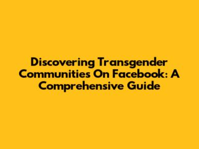 Discovering Transgender Communities On Facebook: A Comprehensive Guide