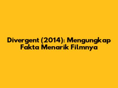 Divergent (2014): Mengungkap Fakta Menarik Filmnya