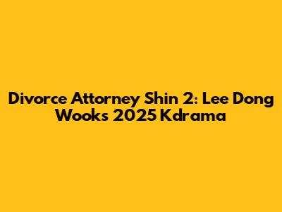 Divorce Attorney Shin 2: Lee Dong Wook's 2025 Kdrama