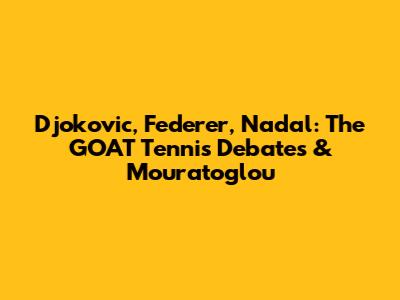 Djokovic, Federer, Nadal: The GOAT Tennis Debates & Mouratoglou