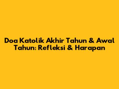 Doa Katolik Akhir Tahun & Awal Tahun: Refleksi & Harapan
