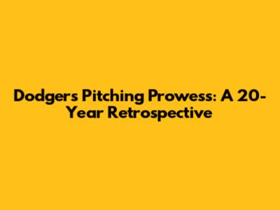 Dodger's Pitching Prowess: A 20-Year Retrospective