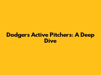 Dodgers' Active Pitchers: A Deep Dive