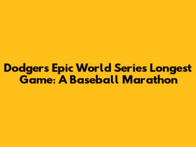 Dodgers' Epic World Series Longest Game: A Baseball Marathon