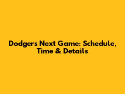 Dodgers' Next Game: Schedule, Time & Details