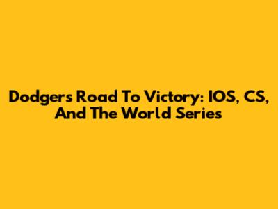 Dodgers' Road To Victory: IOS, CS, And The World Series