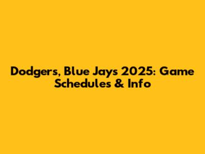 Dodgers, Blue Jays 2025: Game Schedules & Info