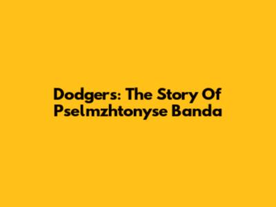 Dodgers: The Story Of Pselmzhtonyse Banda