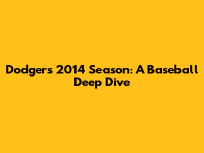 Dodgers 2014 Season: A Baseball Deep Dive
