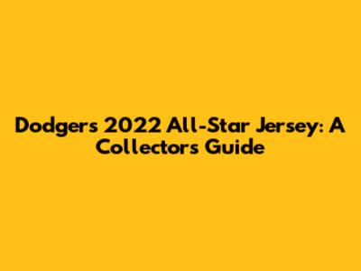 Dodgers 2022 All-Star Jersey: A Collector's Guide