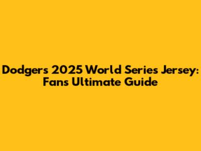 Dodgers 2025 World Series Jersey: Fan's Ultimate Guide