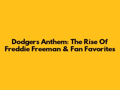 Dodgers Anthem: The Rise Of Freddie Freeman & Fan Favorites