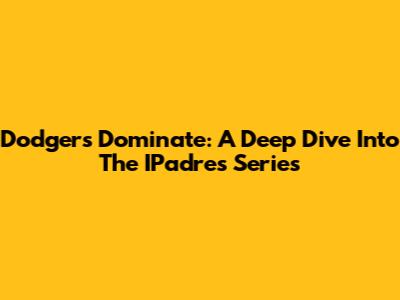 Dodgers Dominate: A Deep Dive Into The IPadres Series
