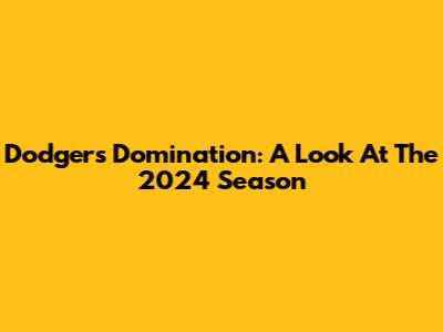 Dodgers Domination: A Look At The 2024 Season