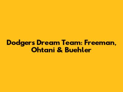 Dodgers Dream Team: Freeman, Ohtani & Buehler