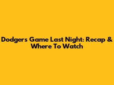Dodgers Game Last Night: Recap & Where To Watch