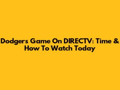 Dodgers Game On DIRECTV: Time & How To Watch Today