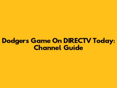 Dodgers Game On DIRECTV Today: Channel Guide