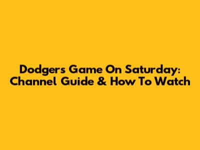 Dodgers Game On Saturday: Channel Guide & How To Watch