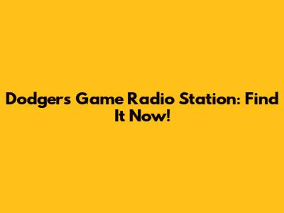 Dodgers Game Radio Station: Find It Now!