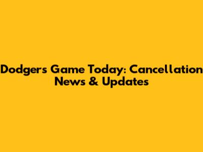Dodgers Game Today: Cancellation News & Updates