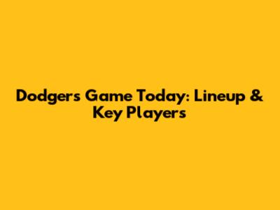 Dodgers Game Today: Lineup & Key Players