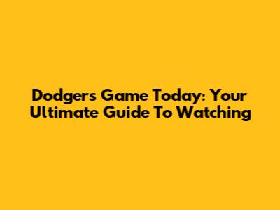 Dodgers Game Today: Your Ultimate Guide To Watching