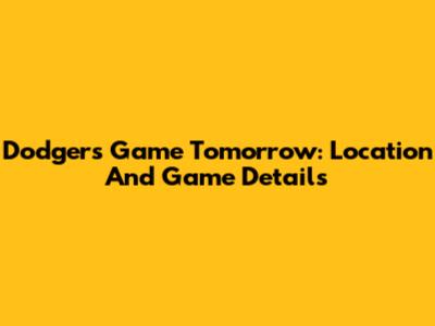 Dodgers Game Tomorrow: Location And Game Details