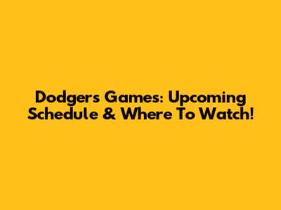 Dodgers Games: Upcoming Schedule & Where To Watch!