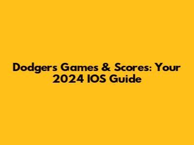 Dodgers Games & Scores: Your 2024 IOS Guide