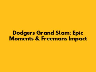 Dodgers Grand Slam: Epic Moments & Freeman's Impact