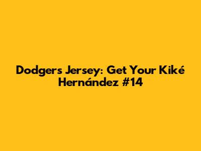 Dodgers Jersey: Get Your Kiké Hernández #14