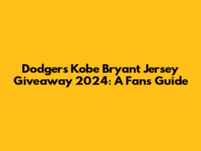 Dodgers Kobe Bryant Jersey Giveaway 2024: A Fan's Guide