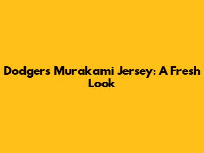 Dodgers Murakami Jersey: A Fresh Look