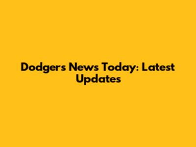 Dodgers News Today: Latest Updates