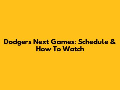Dodgers Next Games: Schedule & How To Watch