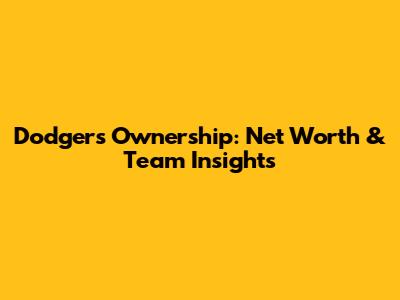 Dodgers Ownership: Net Worth & Team Insights