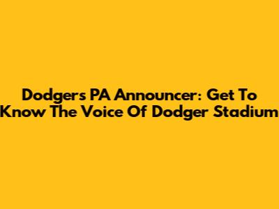 Dodgers PA Announcer: Get To Know The Voice Of Dodger Stadium
