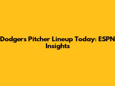 Dodgers Pitcher Lineup Today: ESPN Insights