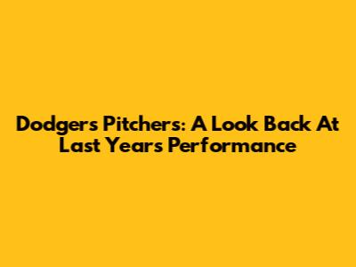 Dodgers Pitchers: A Look Back At Last Year's Performance