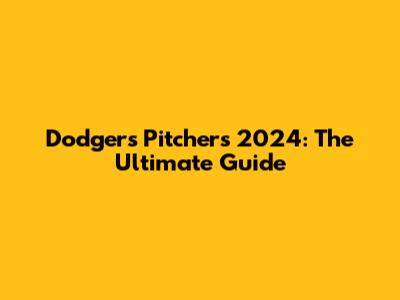 Dodgers Pitchers 2024: The Ultimate Guide