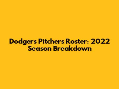 Dodgers Pitchers Roster: 2022 Season Breakdown