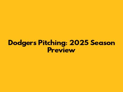 Dodgers Pitching: 2025 Season Preview