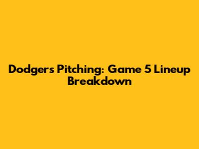 Dodgers Pitching: Game 5 Lineup Breakdown