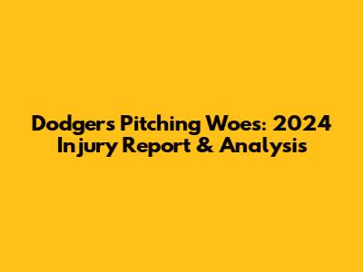 Dodgers Pitching Woes: 2024 Injury Report & Analysis