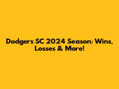 Dodgers SC 2024 Season: Wins, Losses & More!
