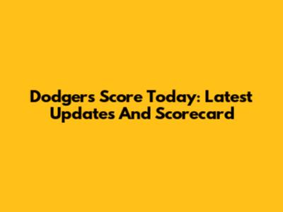 Dodgers Score Today: Latest Updates And Scorecard