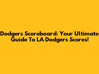 Dodgers Scoreboard: Your Ultimate Guide To LA Dodgers Scores!