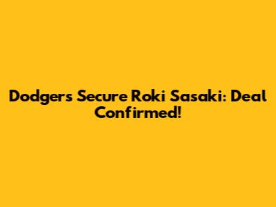 Dodgers Secure Roki Sasaki: Deal Confirmed!