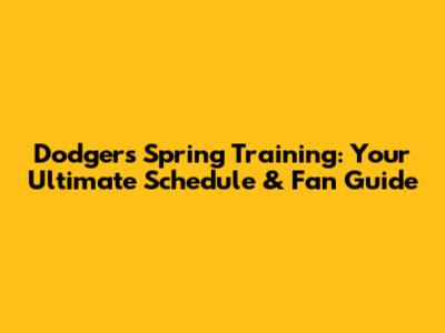 Dodgers Spring Training: Your Ultimate Schedule & Fan Guide